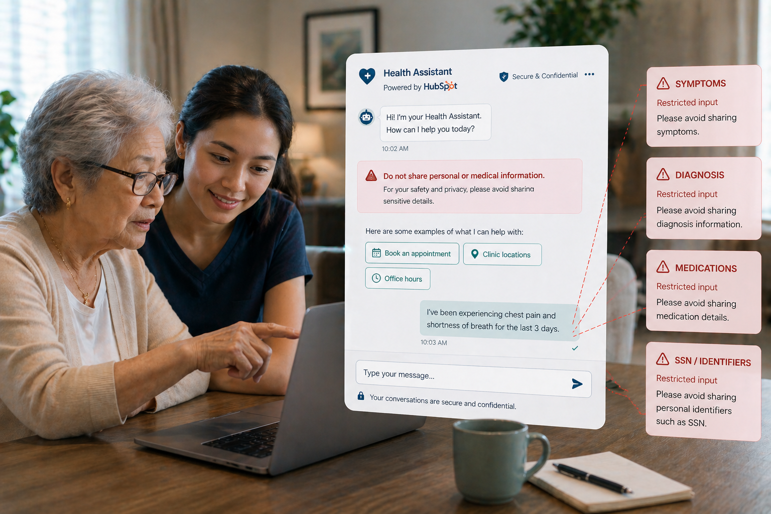 A clean healthcare chatbot interface built on HubSpot showing a user about to enter sensitive details, with floating red warning tags labeling “symptoms,” “diagnosis,” “medications,” and “SSN” as restricted inputs; certain fields are visually blocked or blurred, and a subtle alert message reads “Do not share personal or medical information,” reinforcing the idea of preventing sensitive data entry before it happens.