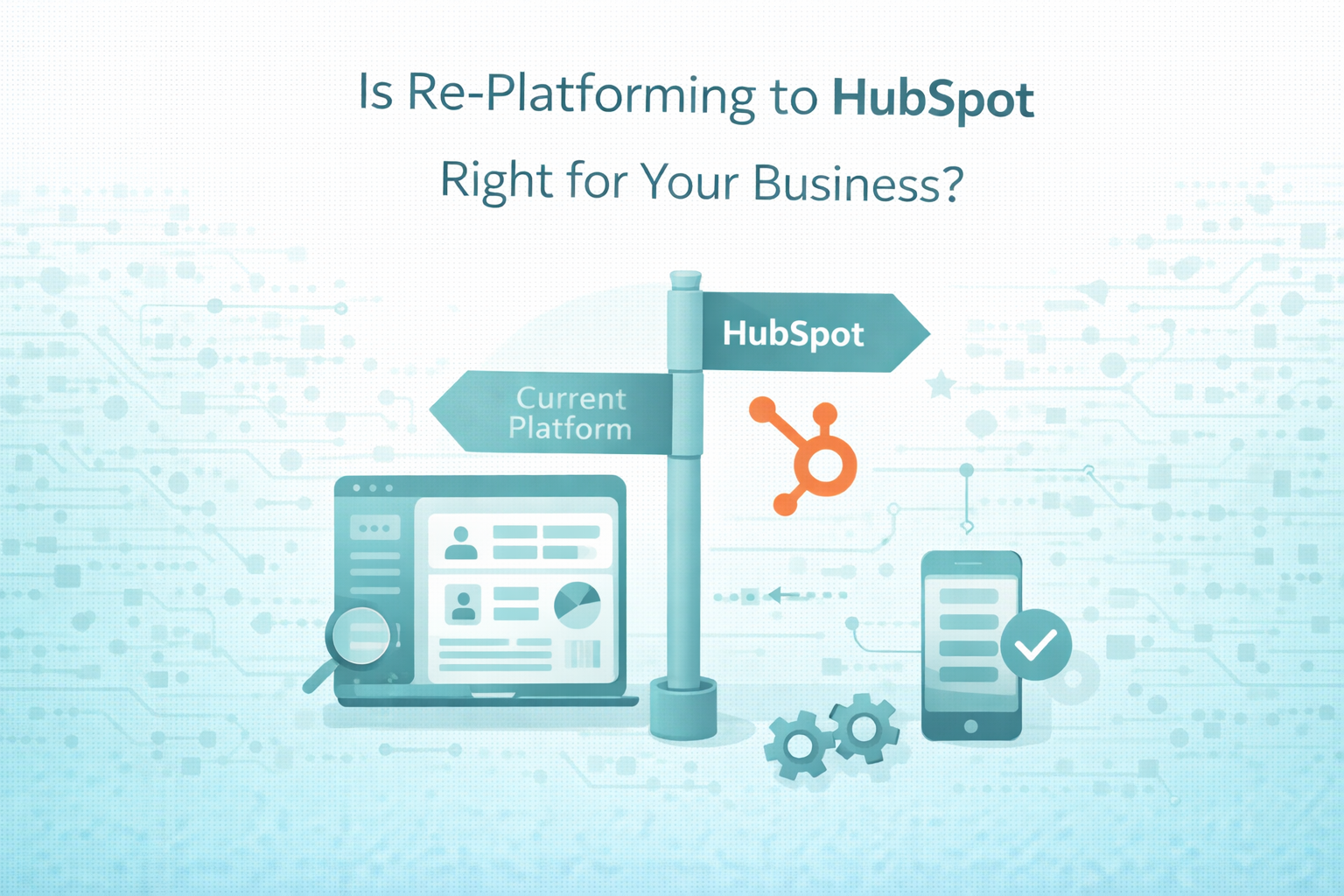Is Re-Platforming to HubSpot Right for Your Business?